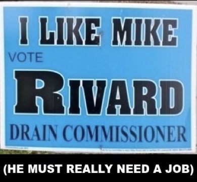 Funny Voting Quotes: Election yard sign saying," I like Mike Revard for Drain Commissioner." 
Caption below sign: "He must really need a job"