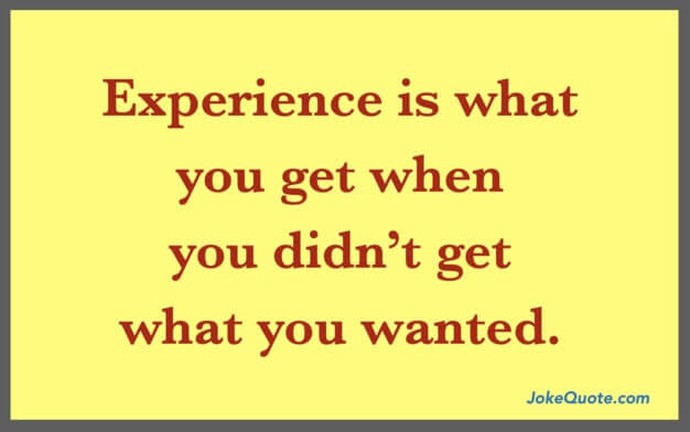 Funny image that says: "Experience is what you get when you didn't get what you wanted."