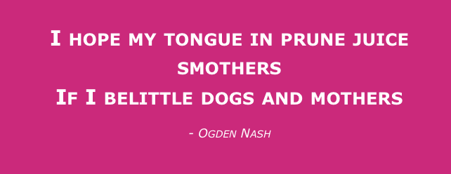 Banner with Ogden Nash quote: "I hope my tongue in prune juice smothers, if I belittle dogs and mothers."
