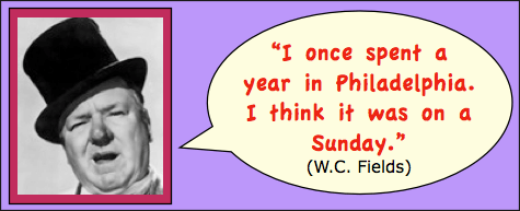 Picture of W.C. Fields with quote: "I once spent a year in Philadelphia. I think it was on a Sunday."
