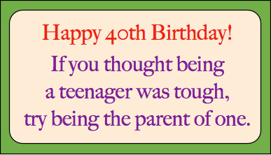 ¡Feliz 40 cumpleaños! Si pensabas que ser un adolescente era duro, prueba a ser el padre de uno.